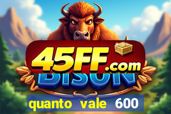 quanto vale 600 mil cruzeiros em reais